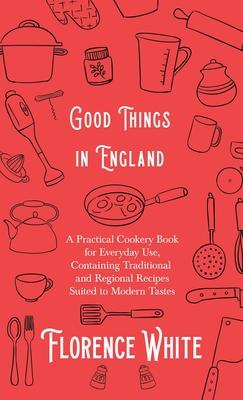 Good Things in England - A Practical Cookery Book for Everyday Use, Containing Traditional and Regional Recipes Suited to Modern Tastes Subscription