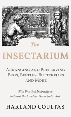 Insectarium - Collecting, Arranging and Preserving Bugs, Beetles, Butterflies and More - With Practical Instructions to Assist the Amateur Home Natura Subscription