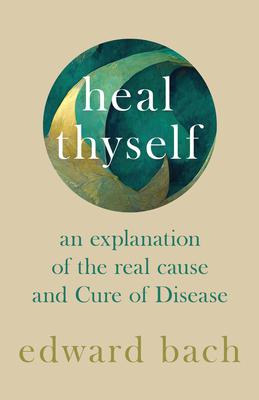 Heal Thyself: An Explanation of the Real Cause and Cure of Disease