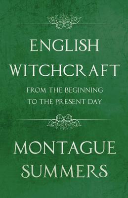 English Witchcraft - From the Beginning to the Present Day (Fantasy and Horror Classics)