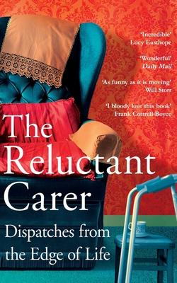 The Reluctant Carer: Dispatches from the Edge of Life
