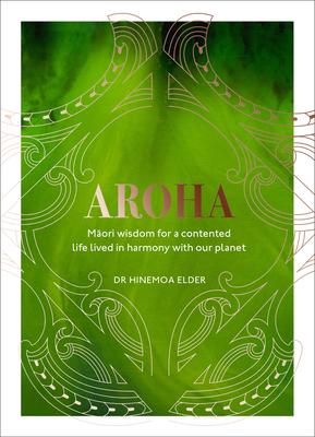 Aroha: Maori Wisdom for a Contented Life Lived in Harmony with Our Planet