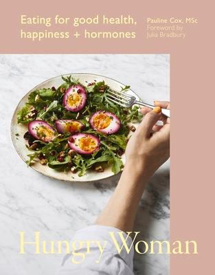 Hungry Woman: Eating for Good Health, Happiness and Hormones