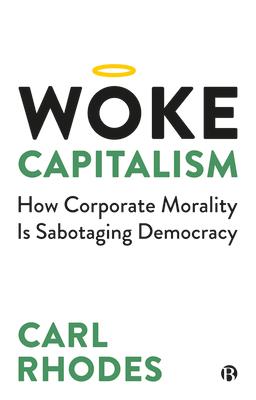 Woke Capitalism: How Corporate Morality Is Sabotaging Democracy