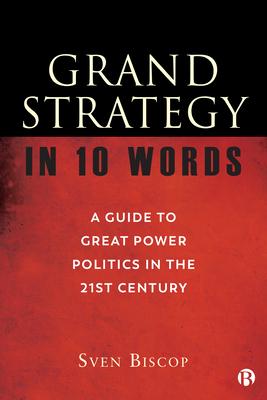 Grand Strategy in 10 Words: A Guide to Great Power Politics in the 21st Century