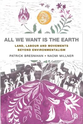 All We Want Is the Earth: Land, Labour and Movements Beyond Environmentalism