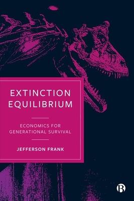 Extinction Equilibrium: Economics for Generational Survival