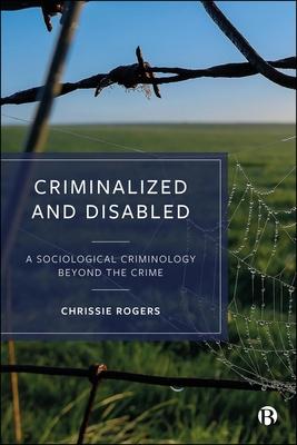 Criminalized and Disabled: A Sociological Criminology Beyond the Crime Subscription