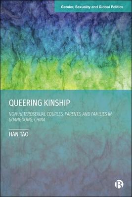 Queering Kinship: Non-Heterosexual Couples, Parents, and Families in Guangdong, China