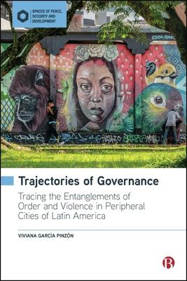 Trajectories of Governance: Tracing the Entanglements of Order and Violence in Peripheral Cities of Latin America