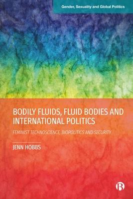 Bodily Fluids, Fluid Bodies and International Politics: Feminist Technoscience, Biopolitics and Security