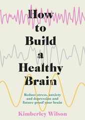 How to Build a Healthy Brain: Reduce Stress, Anxiety and Depression and Future-Proof Your Brain Subscription