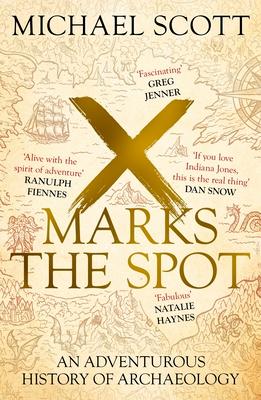 X Marks the Spot: The Story of Archaeology in Eight Extraordinary Discoveries