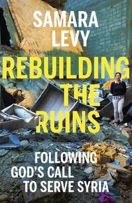 Rebuilding the Ruins: Following God's Call to Serve Syria