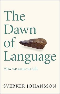 The Dawn of Language: The Story of How We Came to Talk