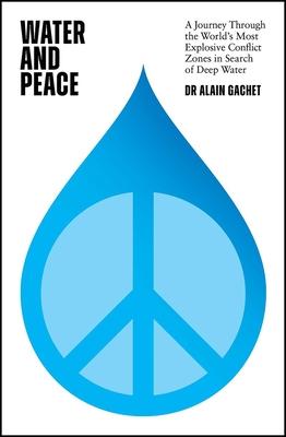 Water and Peace: A Journey Through the World's Most Explosive Conflict Zones in Search of Deep Water