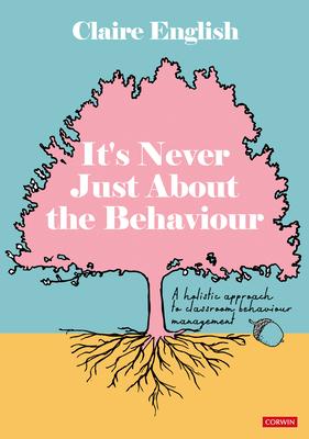 It&#8242;s Never Just about the Behaviour: A Holistic Approach to Classroom Behaviour Management