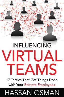 Influencing Virtual Teams: 17 Tactics That Get Things Done with Your Remote Employees