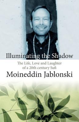 Illuminating the Shadow: The Life, Love and Laughter of a 20th century Sufi