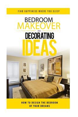 Bedroom Makeover: How To Design The Bedroom of Your Dreams