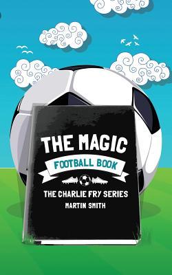 The Magic Football Book: (Football book for kids 7-13)