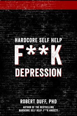 Hardcore Self Help: F**k Depression