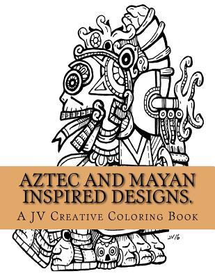 Aztec and Mayan inspired designs.: Aztec and Mayan adult coloring book