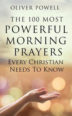 Prayer: The 100 Most Powerful Morning Prayers Every Christian Needs to Know