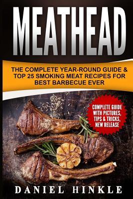 Meathead: The Complete Year-Round Guide & Top 25 Smoking Meat Recipes For Best Barbecue Ever + Bonus 10 Must-Try Bbq Sauces