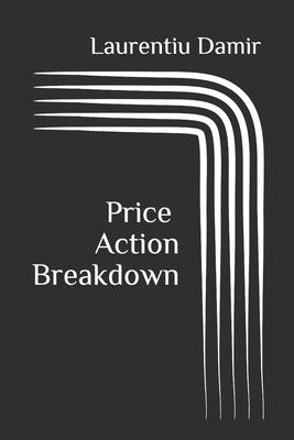 Price Action Breakdown: Exclusive Price Action Trading Approach to Financial Markets