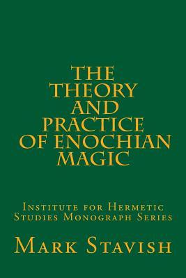 The Theory and Practice of Enochian Magic: Institute for Hermetic Studies Monograph Series