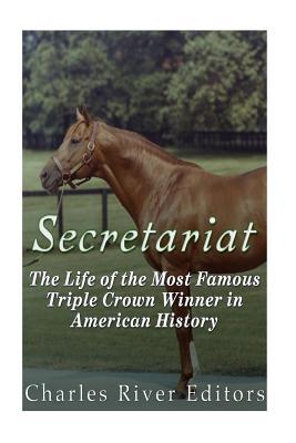 Secretariat: The Life of the Most Famous Triple Crown Winner in American History