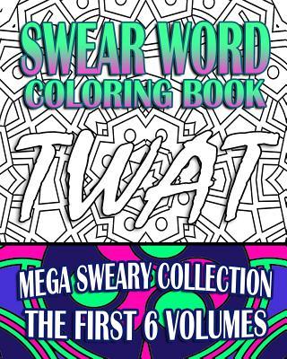 Swear Word Coloring Book: Mega Sweary Collection (The First 6 Volumes)