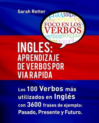 Ingles: Aprendizaje de Verbos por Via Rapida: Los 100 verbos ms usados en espaol con 3600 frases de ejemplo: Pasado. Present