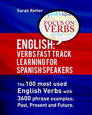 English: Verbs Fast Track Learning for Spanish Speakers: The 100 most used English verbs with 3600 phrase examples: Past, Prese