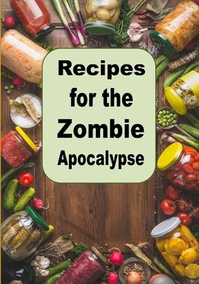 Recipes for the Zombie Apocalypse: Cooking Meals with Shelf Stable Foods