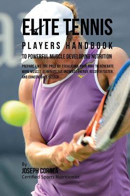 Elite Tennis Players Handbook to Powerful Muscle Developing Nutrition: Prepare Like the Pros by Escalating Your RMR to Generate More Muscle, Eliminate Subscription
