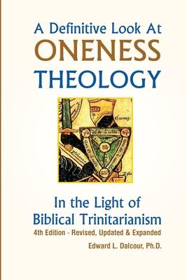 A Definitive Look at Oneness Theology: In the Light of Biblical Trinitarianism