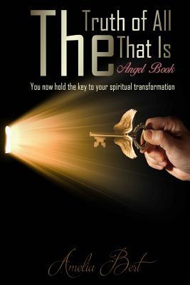 The Truth of All that Is: The Angel book to enlightenment and personal transformation