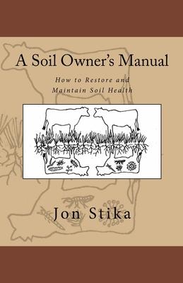 A Soil Owner's Manual: How to Restore and Maintain Soil Health