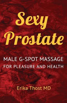 Sexy Prostate: Male G-Spot Massage for Pleasure and Health