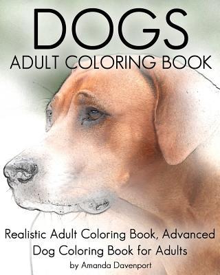 Dogs Adult Coloring Book: Realistic Adult Coloring Book, Advanced Dog Coloring Book for Adults