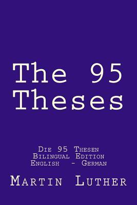 The 95 Theses: Die 95 Thesen. Bilingual Edition English - German