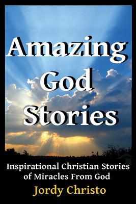 Amazing God Stories: Inspirational Christian Stories of Miracles From God