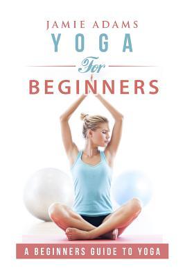 Yoga for Beginners: Yoga For Beginners