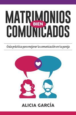 Matrimonios Bien Comunicados: Gua prctica para mejorar la comunicacin en tu pareja