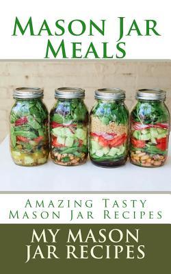 Mason Jar Meals: Amazing Tasty Mason Jar Recipes