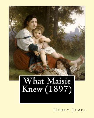 What Maisie Knew (1897), by: Henry James, a novel