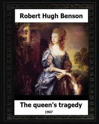 The Queen's Tragedy 1907. by: Robert Hugh Benson (Historical fiction)