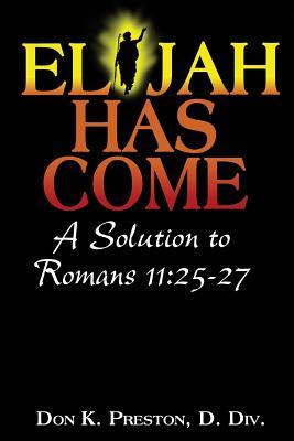 Elijah Has Come! A Solution to Romans 11: 25-27: Torah To Telos: The Passing of the Law of Moses